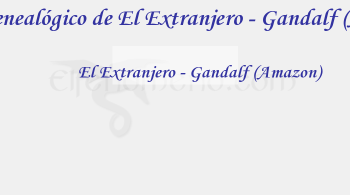 Árbol Genealógico de El Extranjero - Gandalf (Amazon) - Fenopaedia: la enciclopedia Tolkien de Elfenomeno.com