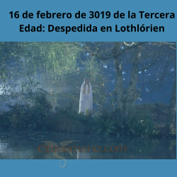 16 de febrero de 3019 de la Tercera Edad: Despedida en Lothlórien