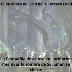 18 de enero de 3019 de la Tercera Edad. La Compañía descansa en Lothlórien mientras la sombra de Saruman se cierne
