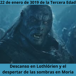 22 de enero de 3019 de la Tercera Edad. Descanso en Lothlórien y el despertar de las sombras en Moria